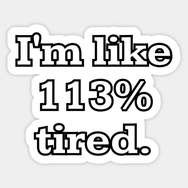 I'm like 113% tired Sticker by Word and Saying